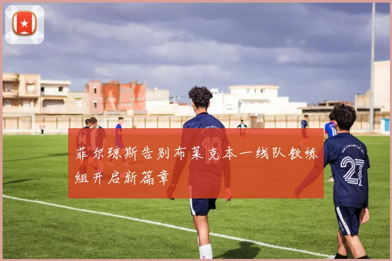 菲尔琼斯告别布莱克本一线队教练组开启新篇章