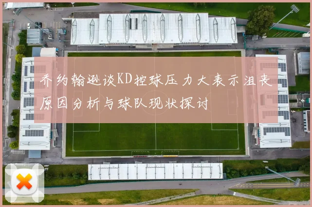 乔约翰逊谈KD控球压力大表示沮丧原因分析与球队现状探讨